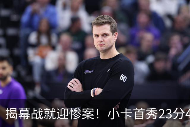 揭幕战就迎惨案！小卡首秀23分4断，猛龙4人20+，43分大胜公牛